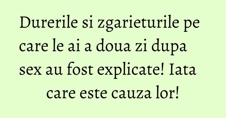 Durerile si zgarieturile pe care le ai a doua zi dupa sex au fost explicate! Iata care este cauza lor!