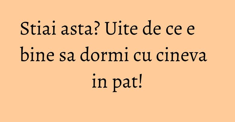 Stiai asta? Uite de ce e bine sa dormi cu cineva in pat!