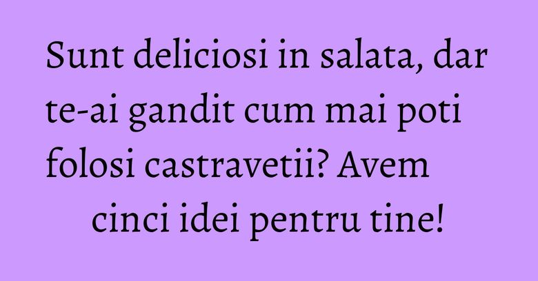 Sunt deliciosi in salata, dar te-ai gandit cum mai poti folosi castravetii? Avem cinci idei pentru tine!