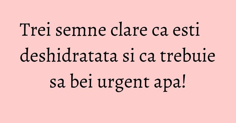 Trei semne clare ca esti deshidratata si ca trebuie sa bei urgent apa! Trei semne clare ca esti deshidratata si ca trebuie sa bei urgent apa!
