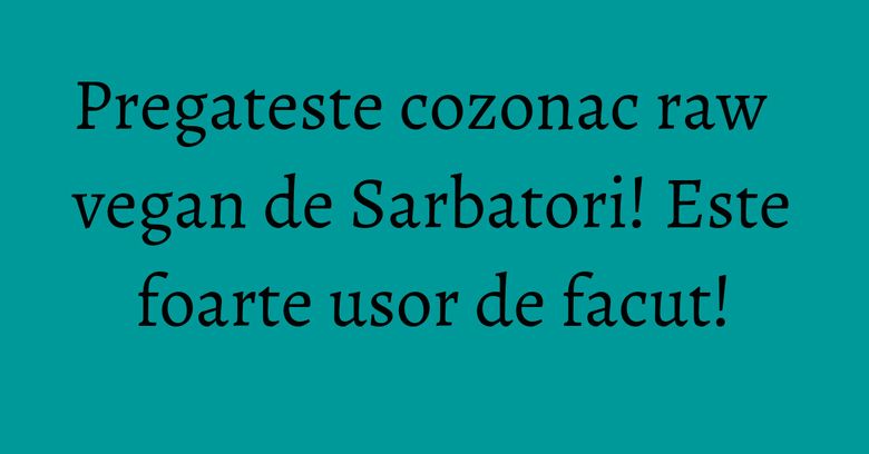 Pregateste cozonac raw vegan de Sarbatori! Este foarte usor de facut! Pregateste cozonac raw vegan de Sarbatori! Este foarte usor de facut!