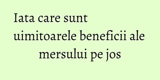 Iata care sunt uimitoarele beneficii ale mersului pe jos