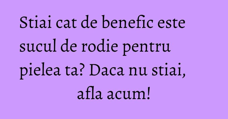 Stiai cat de benefic este sucul de rodie pentru pielea ta? Daca nu stiai, afla acum! Stiai cat de benefic este sucul de rodie pentru pielea ta? Daca nu stiai, afla acum!