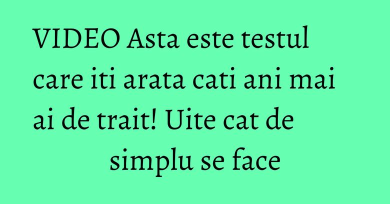 VIDEO Asta este testul care iti arata cati ani mai ai de trait! Uite cat de simplu se face VIDEO Asta este testul care iti arata cati ani mai ai de trait! Uite cat de simplu se face