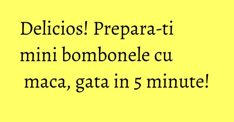 Delicios! Prepara-ti mini bombonele cu maca, gata in 5 minute! Delicios! Prepara-ti mini bombonele cu maca, gata in 5 minute!