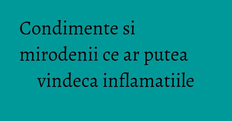 Condimente si mirodenii ce ar putea vindeca inflamatiile