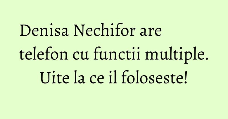 Denisa Nechifor are telefon cu functii multiple. Uite la ce il foloseste! Denisa Nechifor are telefon cu functii multiple. Uite la ce il foloseste!