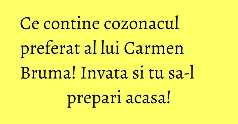 Ce contine cozonacul preferat al lui Carmen Bruma! Invata si tu sa-l prepari acasa!