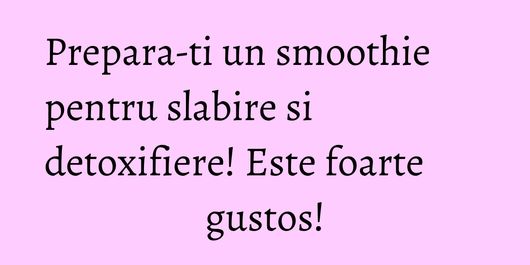 Prepara-ti un smoothie pentru slabire si detoxifiere! Este foarte gustos!