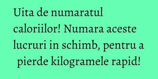 Uita de numaratul caloriilor! Numara aceste lucruri in schimb, pentru a pierde kilogramele rapid!