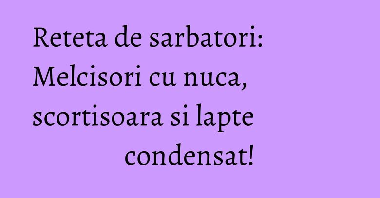 Reteta de sarbatori: Melcisori cu nuca, scortisoara si lapte condensat! Reteta de sarbatori: Melcisori cu nuca, scortisoara si lapte condensat!