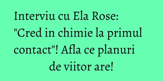 Interviu cu Ela Rose: 