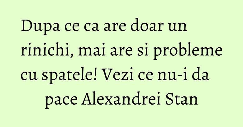 Dupa ce ca are doar un rinichi, mai are si probleme cu spatele! Vezi ce nu-i da pace Alexandrei Stan Dupa ce ca are doar un rinichi, mai are si probleme cu spatele! Vezi ce nu-i da pace Alexandrei Stan