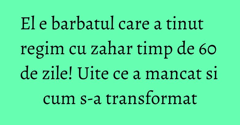 El e barbatul care a tinut regim cu zahar timp de 60 de zile! Uite ce a mancat si cum s-a transformat El e barbatul care a tinut regim cu zahar timp de 60 de zile! Uite ce a mancat si cum s-a transformat