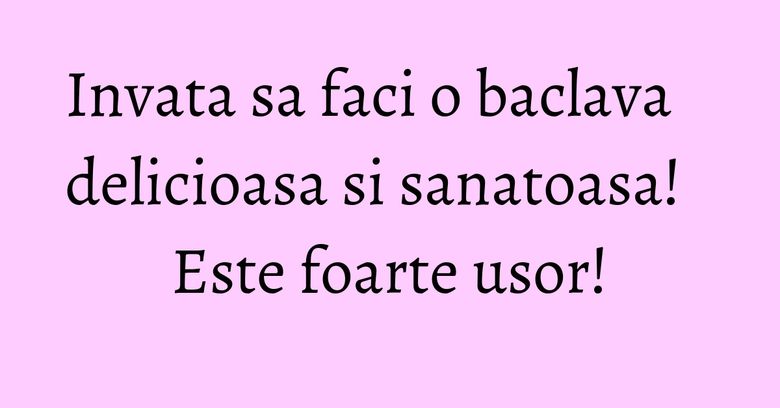 Invata sa faci o baclava delicioasa si sanatoasa! Este foarte usor!