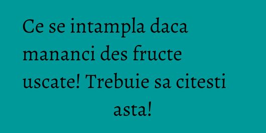 Ce se intampla daca mananci des fructe uscate! Trebuie sa citesti asta!