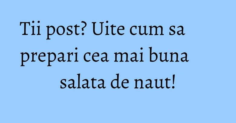 Tii post? Uite cum sa prepari cea mai buna salata de naut! Tii post? Uite cum sa prepari cea mai buna salata de naut!