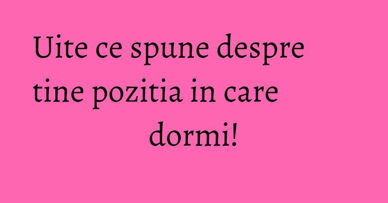 Uite ce spune despre tine pozitia in care dormi! Uite ce spune despre tine pozitia in care dormi!