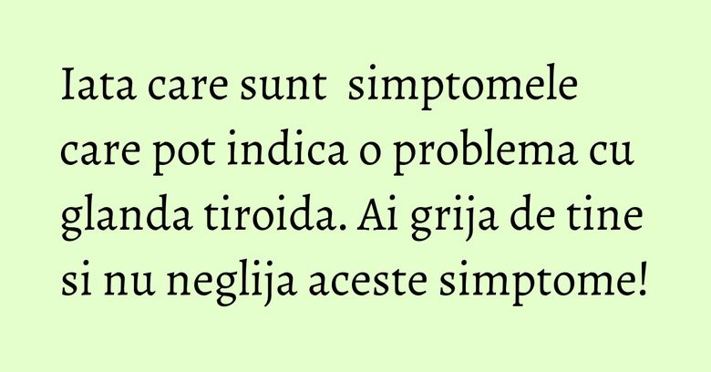 Iata care sunt  simptomele care pot indica o problema cu glanda tiroida. Ai grija de tine si nu neglija aceste simptome!