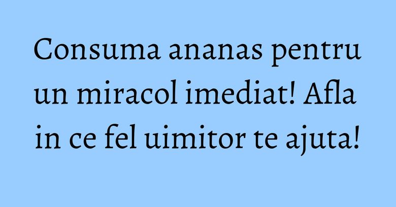 Consuma ananas pentru un miracol imediat! Afla in ce fel uimitor te ajuta! Consuma ananas pentru un miracol imediat! Afla in ce fel uimitor te ajuta!