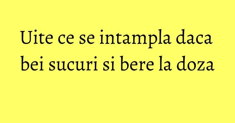 Uite ce se intampla daca bei sucuri si bere la doza