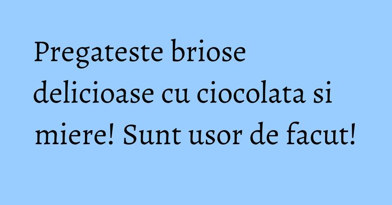 Pregateste briose delicioase cu ciocolata si miere! Sunt usor de facut! Pregateste briose delicioase cu ciocolata si miere! Sunt usor de facut!