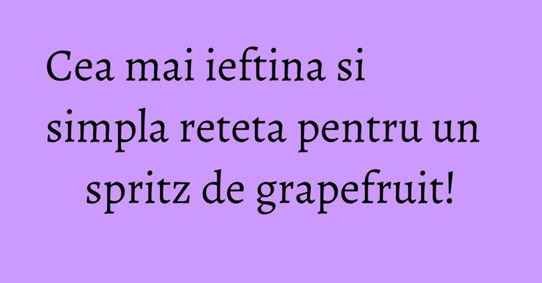 Cea mai ieftina si simpla reteta pentru un spritz de grapefruit! Cea mai ieftina si simpla reteta pentru un spritz de grapefruit!