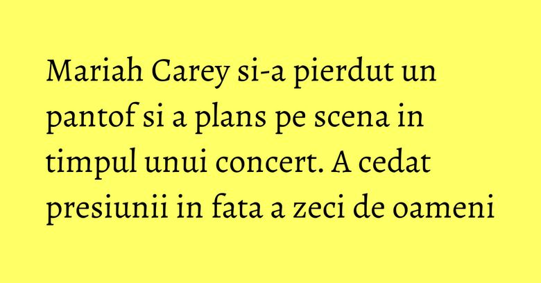 Mariah Carey si-a pierdut un pantof si a plans pe scena in timpul unui concert. A cedat presiunii in fata a zeci de oameni Mariah Carey si-a pierdut un pantof si a plans pe scena in timpul unui concert. A cedat presiunii in fata a zeci de oameni