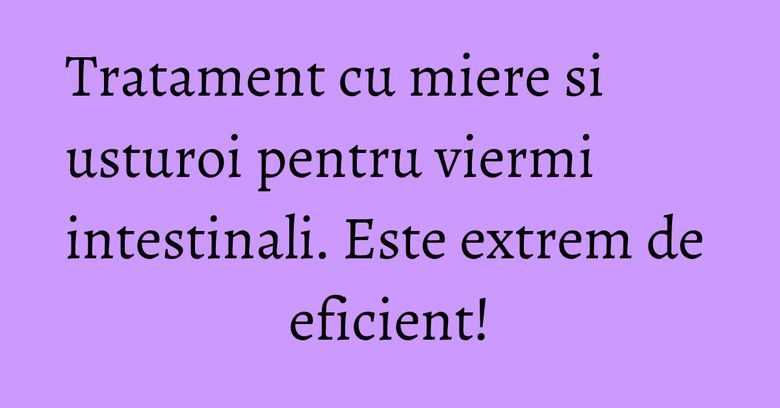 Tratament cu miere si usturoi pentru viermi intestinali. Este extrem de eficient!