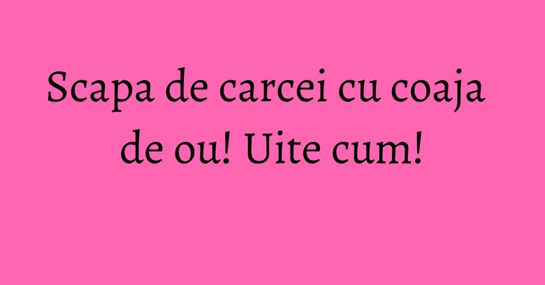 Scapa de carcei cu coaja de ou! Uite cum! Scapa de carcei cu coaja de ou! Uite cum!