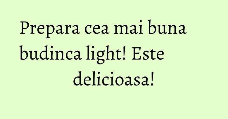 Prepara cea mai buna budinca light! Este delicioasa! Prepara cea mai buna budinca light! Este delicioasa!