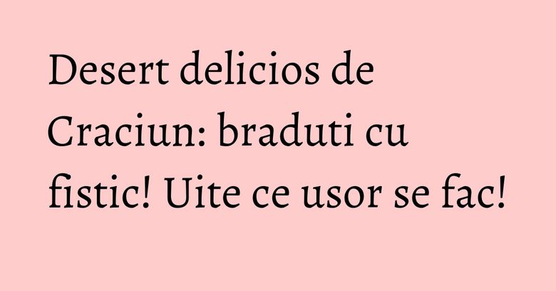 Desert delicios de Craciun: braduti cu fistic! Uite ce usor se fac! Desert delicios de Craciun: braduti cu fistic! Uite ce usor se fac!