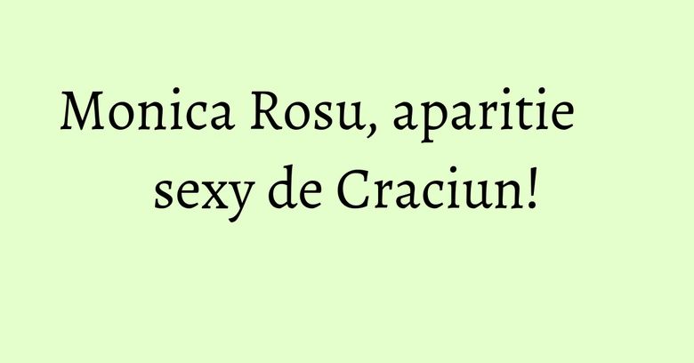 Monica Rosu, aparitie sexy de Craciun!