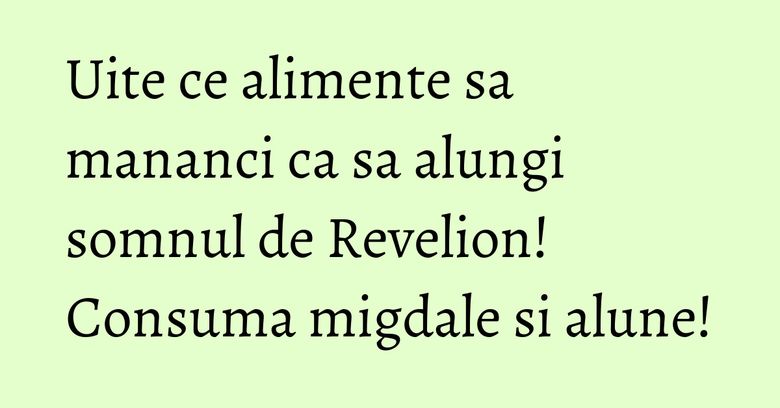 Uite ce alimente sa mananci ca sa alungi somnul de Revelion! Consuma migdale si alune! Uite ce alimente sa mananci ca sa alungi somnul de Revelion! Consuma migdale si alune!