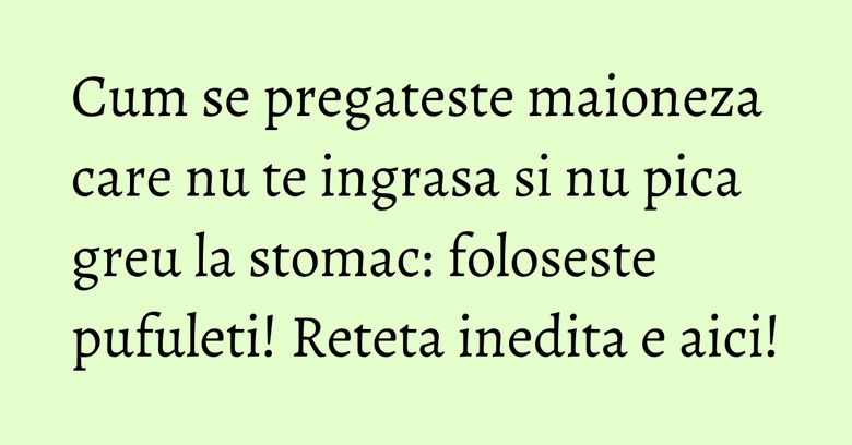 Cum se pregateste maioneza care nu te ingrasa si nu pica greu la stomac: foloseste pufuleti! Reteta inedita e aici! Cum se pregateste maioneza care nu te ingrasa si nu pica greu la stomac: foloseste pufuleti! Reteta inedita e aici!