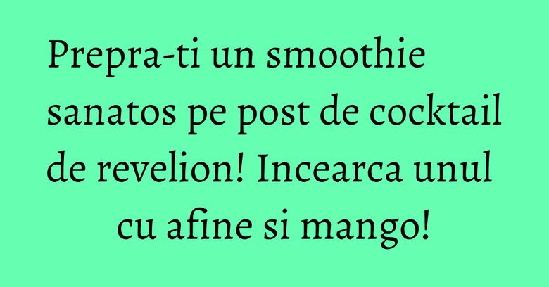 Prepra-ti un smoothie sanatos pe post de cocktail de revelion! Incearca unul cu afine si mango! Prepra-ti un smoothie sanatos pe post de cocktail de revelion! Incearca unul cu afine si mango!