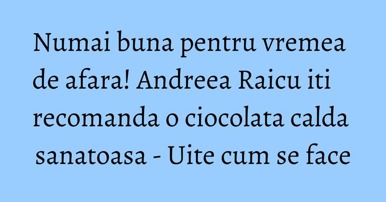 Numai buna pentru vremea de afara! Andreea Raicu iti recomanda o ciocolata calda sanatoasa - Uite cum se face Numai buna pentru vremea de afara! Andreea Raicu iti recomanda o ciocolata calda sanatoasa - Uite cum se face