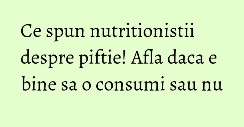 Ce spun nutritionistii despre piftie! Afla daca e bine sa o consumi sau nu
