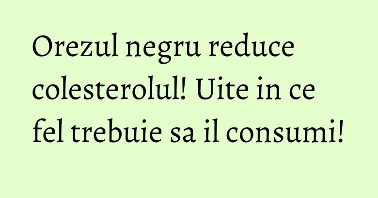 Orezul negru reduce colesterolul! Uite in ce fel trebuie sa il consumi! Orezul negru reduce colesterolul! Uite in ce fel trebuie sa il consumi!