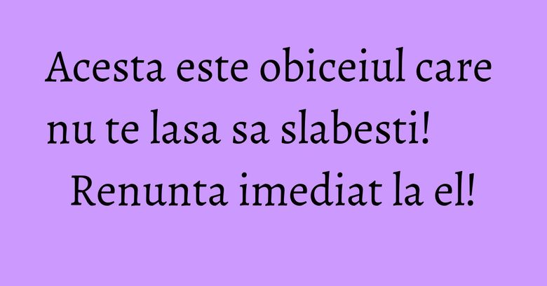Acesta este obiceiul care nu te lasa sa slabesti! Renunta imediat la el! Acesta este obiceiul care nu te lasa sa slabesti! Renunta imediat la el!