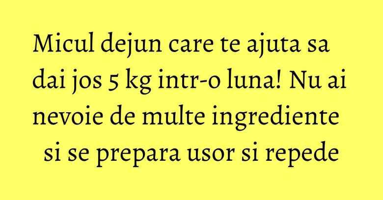Micul dejun care te ajuta sa dai jos 5 kg intr-o luna! Nu ai nevoie de multe ingrediente si se prepara usor si repede Micul dejun care te ajuta sa dai jos 5 kg intr-o luna! Nu ai nevoie de multe ingrediente si se prepara usor si repede