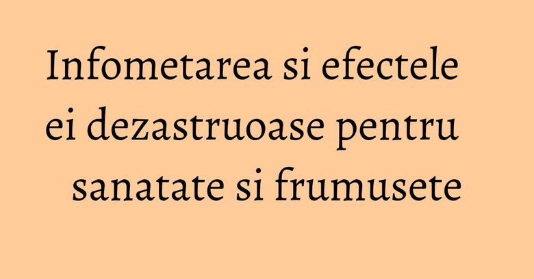 Infometarea si efectele ei dezastruoase pentru sanatate si frumusete Infometarea si efectele ei dezastruoase pentru sanatate si frumusete