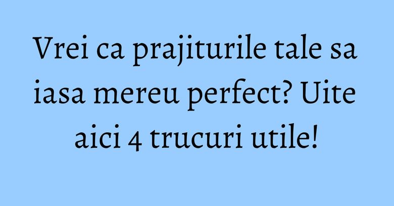 Vrei ca prajiturile tale sa iasa mereu perfect? Uite aici 4 trucuri utile! Vrei ca prajiturile tale sa iasa mereu perfect? Uite aici 4 trucuri utile!