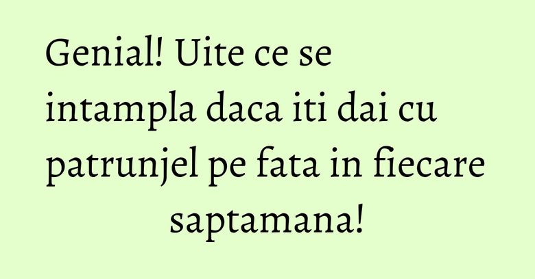 Genial! Uite ce se intampla daca iti dai cu patrunjel pe fata in fiecare saptamana! Genial! Uite ce se intampla daca iti dai cu patrunjel pe fata in fiecare saptamana!