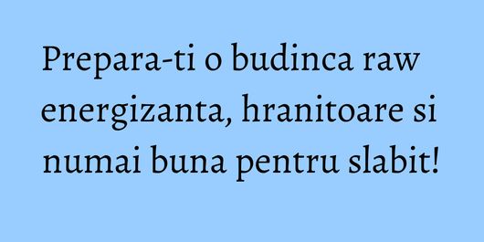 Prepara-ti o budinca raw energizanta, hranitoare si numai buna pentru slabit!