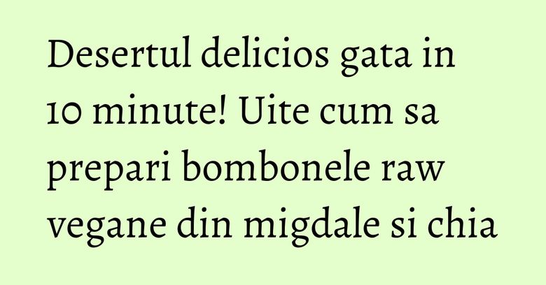 Desertul delicios gata in 10 minute! Uite cum sa prepari bombonele raw vegane din migdale si chia Desertul delicios gata in 10 minute! Uite cum sa prepari bombonele raw vegane din migdale si chia