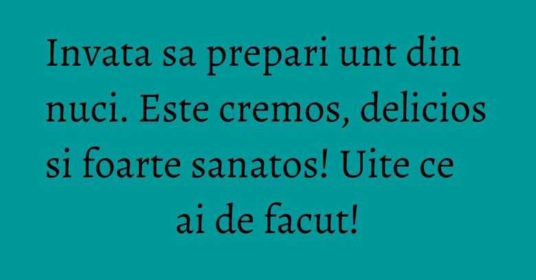 Invata sa prepari unt din nuci. Este cremos, delicios si foarte sanatos! Uite ce ai de facut!
