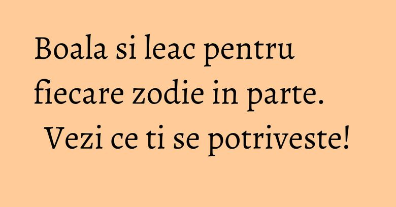 Boala si leac pentru fiecare zodie in parte. Vezi ce ti se potriveste! Boala si leac pentru fiecare zodie in parte. Vezi ce ti se potriveste!