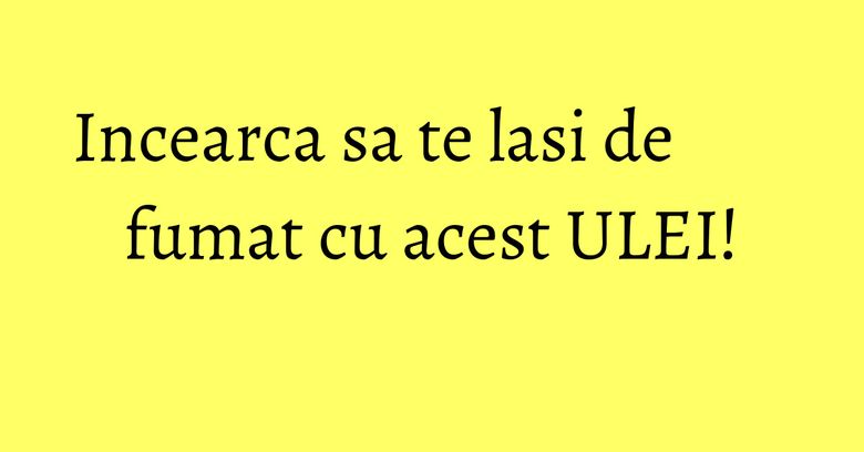 Incearca sa te lasi de fumat cu acest ULEI!