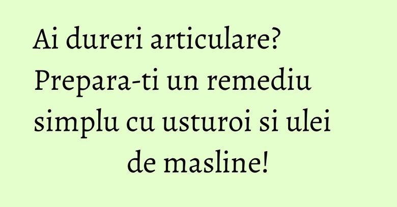 Ai dureri articulare? Prepara-ti un remediu simplu cu usturoi si ulei de masline! Ai dureri articulare? Prepara-ti un remediu simplu cu usturoi si ulei de masline!